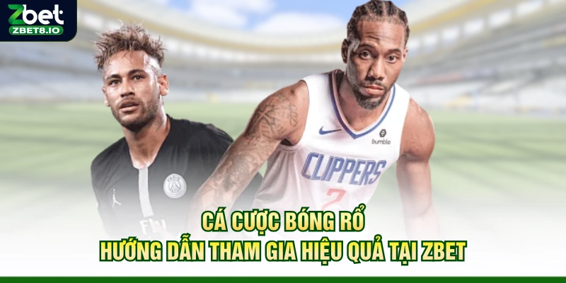 Cá Cược Bóng Rổ – Hướng Dẫn Tham Gia Hiệu Quả Tại Zbet