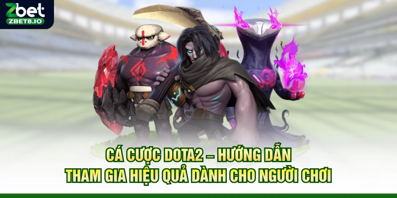 Cá Cược Dota2 – Hướng Dẫn Tham Gia Hiệu Quả Dành Cho Người Chơi