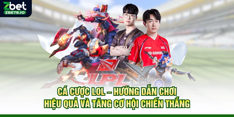 Cá Cược LOL – Hướng Dẫn Chơi Hiệu Quả Và Tăng Cơ Hội Chiến Thắng