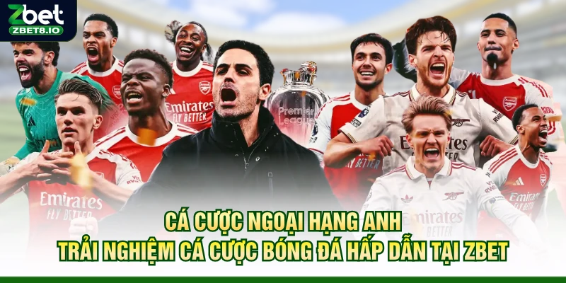 Cá Cược Ngoại Hạng Anh – Trải Nghiệm Cá Cược Bóng Đá Hấp Dẫn Tại Zbet
