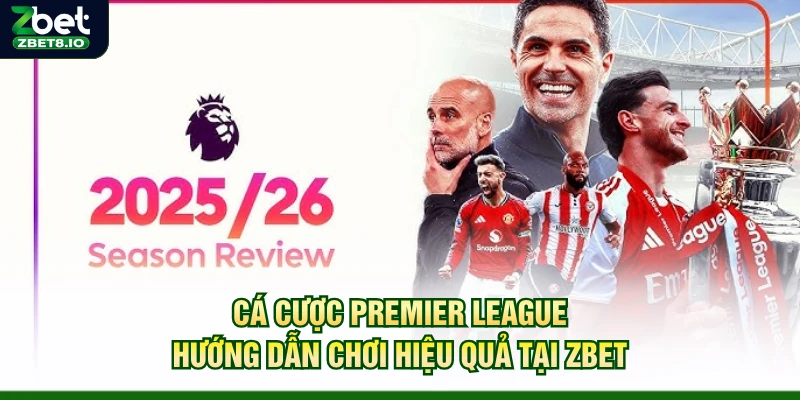Cá Cược Premier League – Hướng Dẫn Chơi Hiệu Quả Tại Zbet