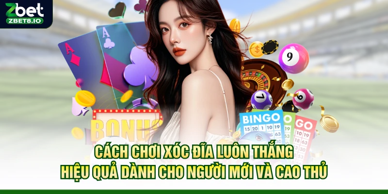 Cách Chơi Xóc Đĩa Luôn Thắng Hiệu Quả Dành Cho Người Mới Và Cao Thủ