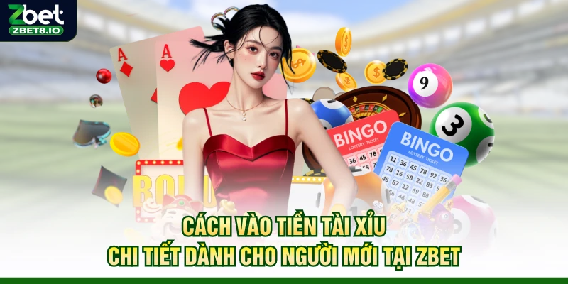 Cách Vào Tiền Tài Xỉu Chi Tiết Dành Cho Người Mới Tại Zbet