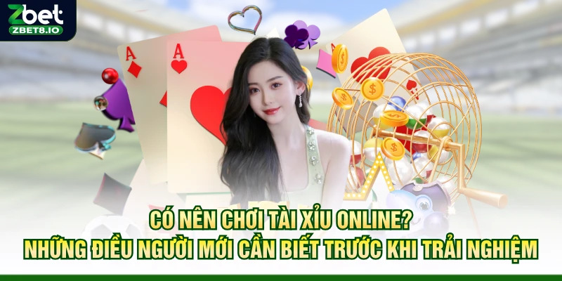 Có Nên Chơi Tài Xỉu Online? Những Điều Người Mới Cần Biết Trước Khi Trải Nghiệm