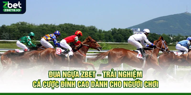 Đua Ngựa Zbet – Trải Nghiệm Cá Cược Đỉnh Cao Dành Cho Người Chơi