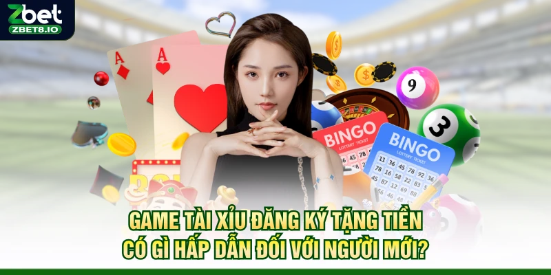 Game Tài Xỉu Đăng Ký Tặng Tiền Có Gì Hấp Dẫn Đối Với Người Mới?