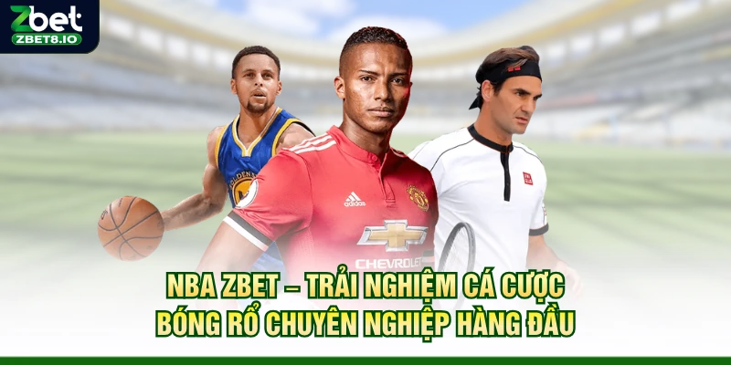 NBA Zbet – Trải Nghiệm Cá Cược Bóng Rổ Chuyên Nghiệp Hàng Đầu