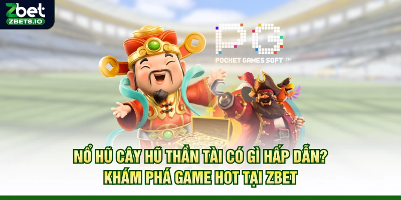 Nổ Hũ Cây Hũ Thần Tài Có Gì Hấp Dẫn? Khám Phá Game Hot Tại Zbet