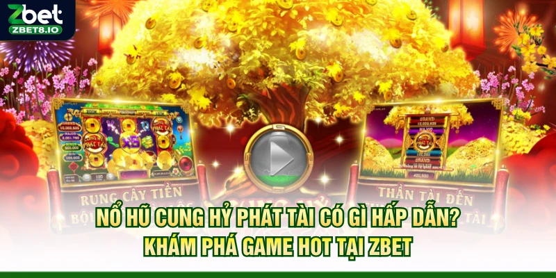 Nổ Hũ Cung Hỷ Phát Tài Có Gì Hấp Dẫn? Khám Phá Game Hot Tại Zbet