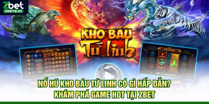 Nổ Hũ Kho Báu Tứ Linh Có Gì Hấp Dẫn? Khám Phá Game Hot Tại Zbet
