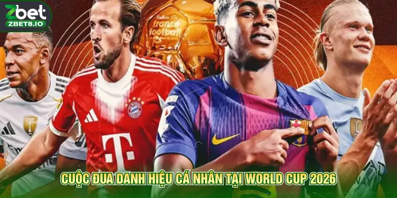 Cuộc đua danh hiệu cá nhân tại World Cup 2026