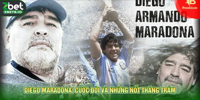 Diego Maradona: Cuộc đời và những nốt thăng trầm