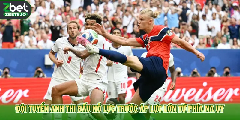 Đội tuyển Anh thi đấu nỗ lực trước áp lực lớn từ phía Na Uy