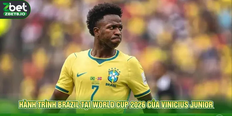 Hành trình Brazil tại World Cup 2026 của Vinicius Junior