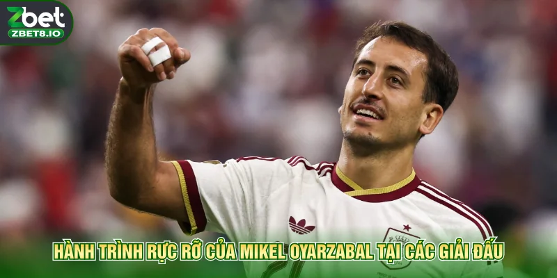 Hành trình rực rỡ của Mikel Oyarzabal tại các giải đấu