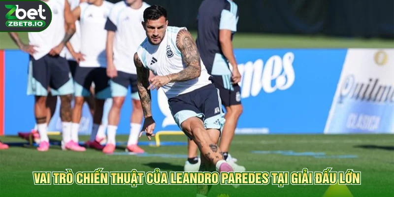 Vai trò chiến thuật của Leandro Paredes tại giải đấu lớn